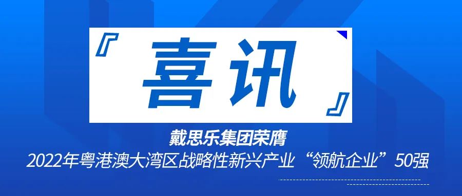 喜訊丨戴思樂榮膺2022粵港澳大灣區(qū)戰(zhàn)略性新興產(chǎn)業(yè)“領(lǐng)航企業(yè)”50強(qiáng)！